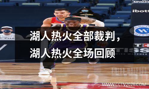湖人热火全部裁判，湖人热火全场回顾