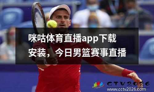 咪咕体育直播app下载安装，今日男篮赛事直播
