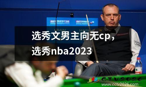 选秀文男主向无cp，选秀nba2023
