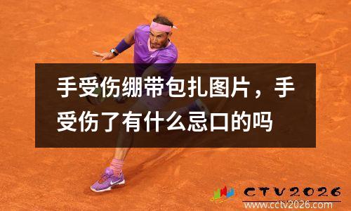 手受伤绷带包扎图片，手受伤了有什么忌口的吗