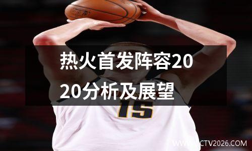 热火首发阵容2020分析及展望