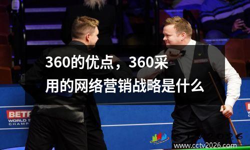 360的优点，360采用的网络营销战略是什么