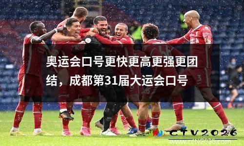 奥运会口号更快更高更强更团结，成都第31届大运会口号