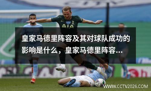 皇家马德里阵容及其对球队成功的影响是什么，皇家马德里阵容的球员