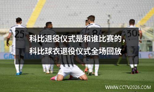 科比退役仪式是和谁比赛的，科比球衣退役仪式全场回放