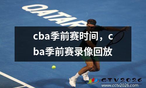 cba季前赛时间，cba季前赛录像回放