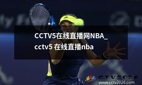 CCTV5在线直播网NBA_cctv5 在线直播nba