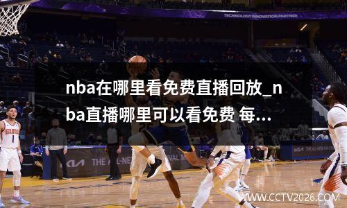 nba在哪里看免费直播回放_nba直播哪里可以看免费 每场都有