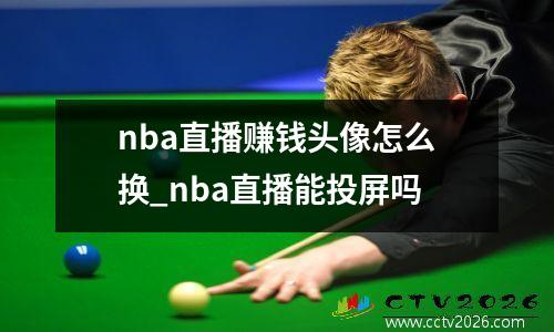 nba直播赚钱头像怎么换_nba直播能投屏吗