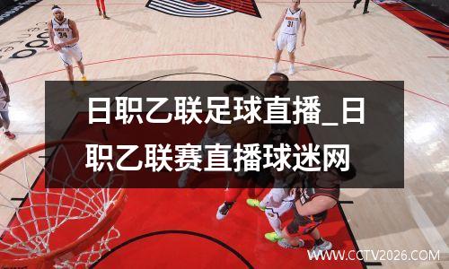 日职乙联足球直播_日职乙联赛直播球迷网