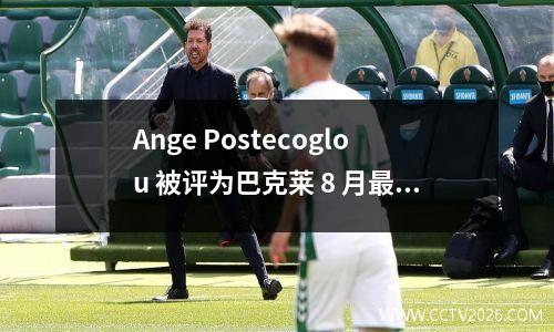 Ange Postecoglou 被评为巴克莱 8 月最佳经理