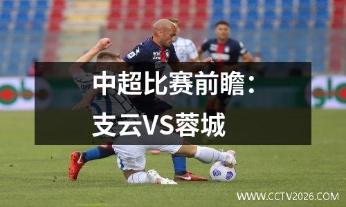 中超比赛前瞻：支云VS蓉城