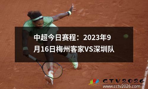 中超今日赛程：2023年9月16日梅州客家VS深圳队