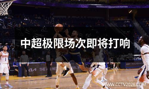 中超极限场次即将打响