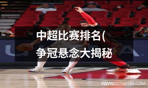 中超比赛排名(争冠悬念大揭秘