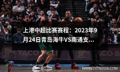 上港中超比赛赛程：2023年9月24日青岛海牛VS南通支云比赛前瞻(一场胜负关系着上港的前景