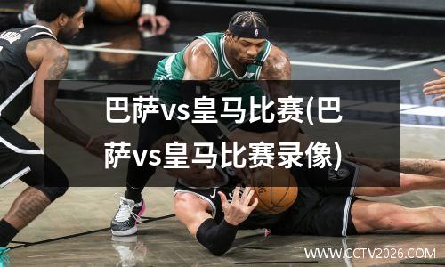 巴萨vs皇马比赛(巴萨vs皇马比赛录像)
