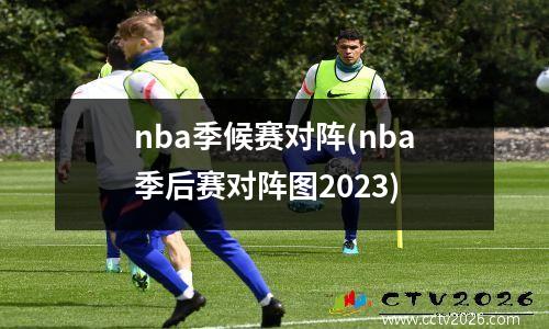 nba季候赛对阵(nba季后赛对阵图2023)