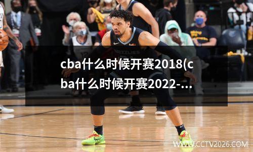 cba什么时候开赛2018(cba什么时候开赛2022-2023)