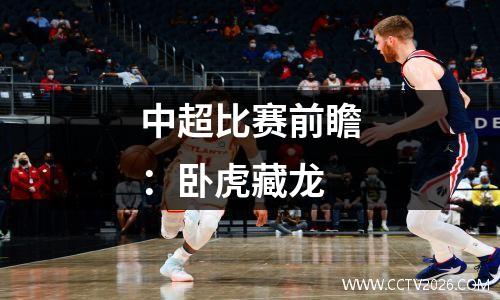 中超比赛前瞻：卧虎藏龙