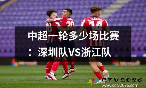 中超一轮多少场比赛：深圳队VS浙江队