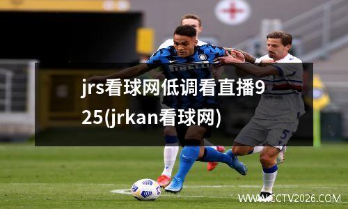 jrs看球网低调看直播925(jrkan看球网)
