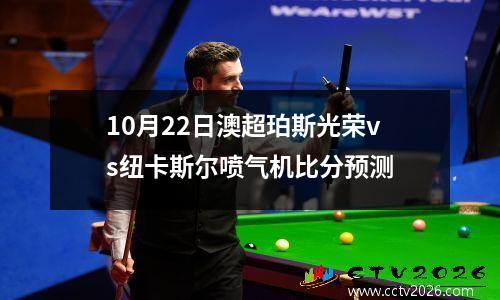 10月22日澳超珀斯光荣vs纽卡斯尔喷气机比分预测