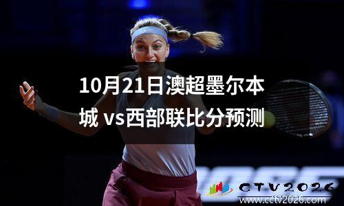 10月21日澳超墨尔本城 vs西部联比分预测