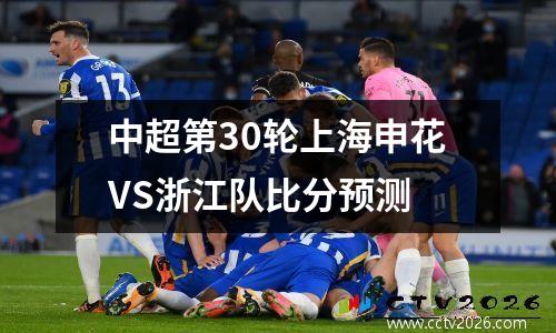 中超第30轮上海申花VS浙江队比分预测