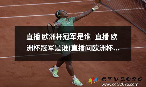 直播 欧洲杯冠军是谁_直播 欧洲杯冠军是谁(直播间欧洲杯)