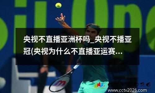 央视不直播亚洲杯吗_央视不播亚冠(央视为什么不直播亚运赛)