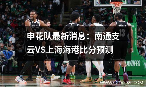 申花队最新消息：南通支云VS上海海港比分预测