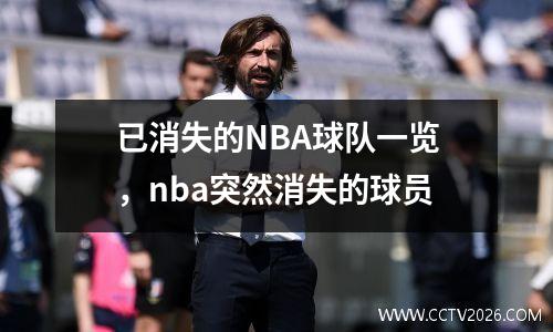 已消失的NBA球队一览，nba突然消失的球员