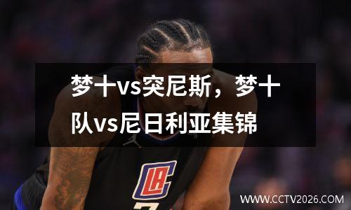 梦十vs突尼斯，梦十队vs尼日利亚集锦
