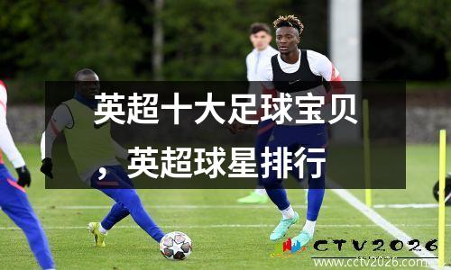 英超十大足球宝贝，英超球星排行