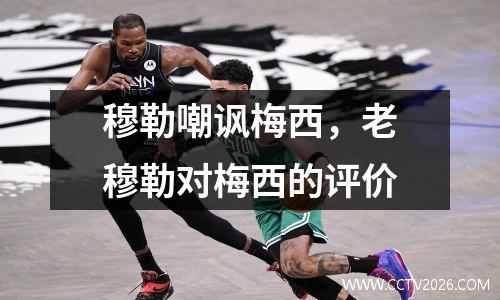 穆勒嘲讽梅西，老穆勒对梅西的评价