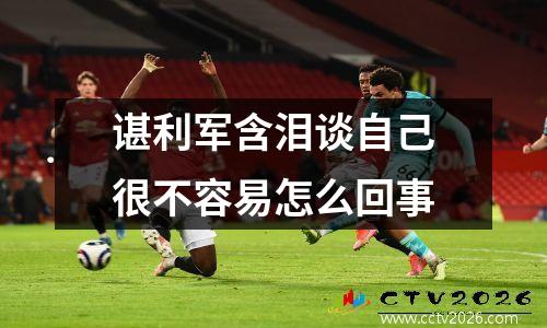 谌利军含泪谈自己很不容易怎么回事