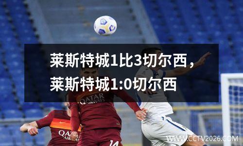 莱斯特城1比3切尔西，莱斯特城1:0切尔西
