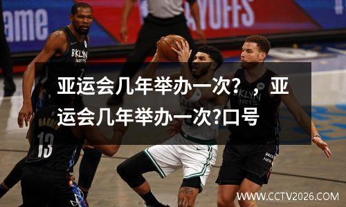 亚运会几年举办一次？，亚运会几年举办一次?口号