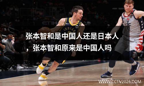 张本智和是中国人还是日本人，张本智和原来是中国人吗
