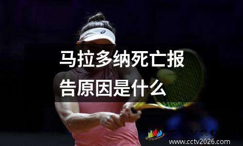 马拉多纳死亡报告原因是什么