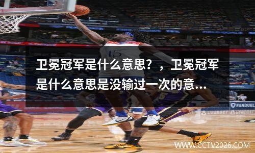 卫冕冠军是什么意思？，卫冕冠军是什么意思是没输过一次的意思
