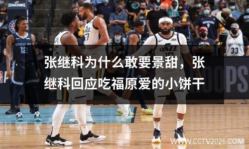 张继科为什么敢要景甜，张继科回应吃福原爱的小饼干