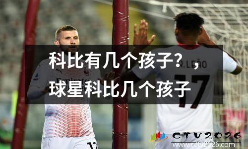 科比有几个孩子？，球星科比几个孩子