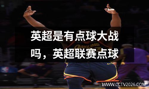 英超是有点球大战吗，英超联赛点球
