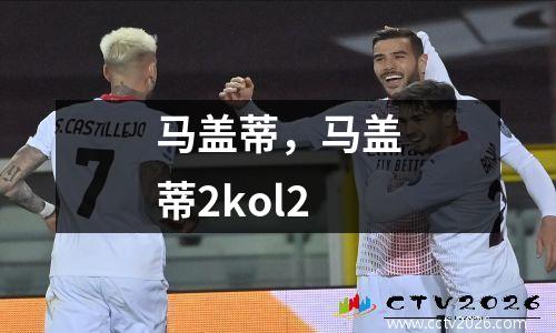 马盖蒂，马盖蒂2kol2