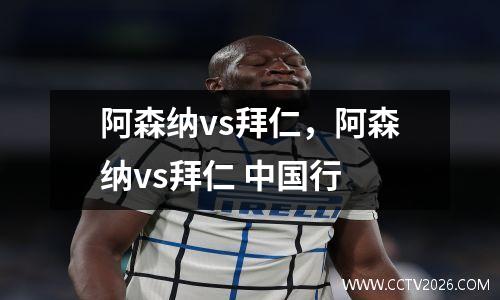 阿森纳vs拜仁，阿森纳vs拜仁 中国行