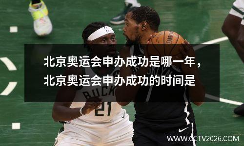 北京奥运会申办成功是哪一年，北京奥运会申办成功的时间是