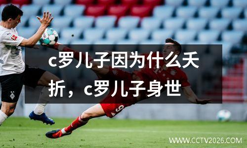 c罗儿子因为什么夭折，c罗儿子身世