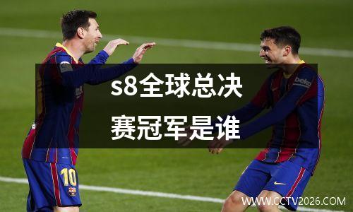 s8全球总决赛冠军是谁